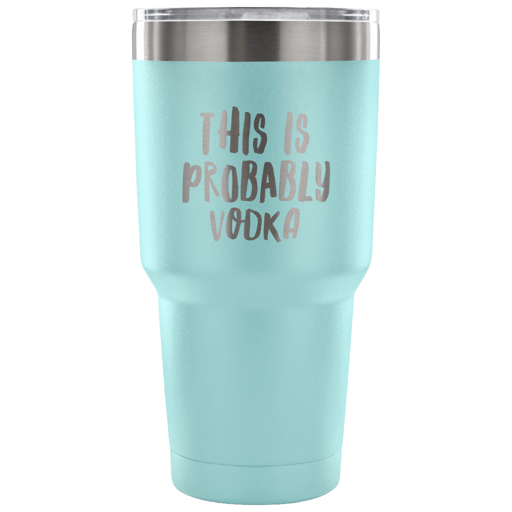 This is Probably Vodka Tumbler Funny Double Wall Vacuum Insulated Hot –  Cute But Rude