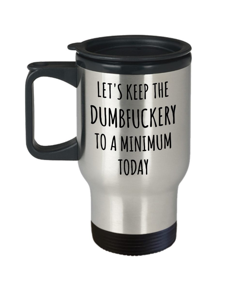 Let's Keep the Dumbfuckery to a Minimum Today funny insulated