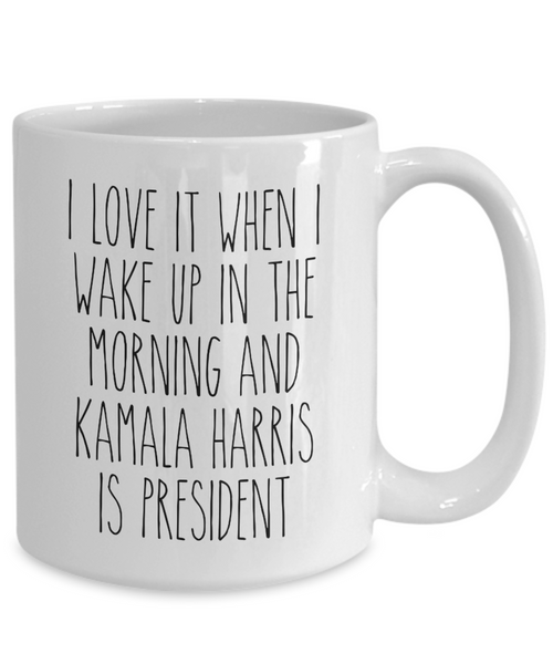 President Kamala Harris Mug, I Love it When I Wake Up and Kamala Harris is President Coffee Cup