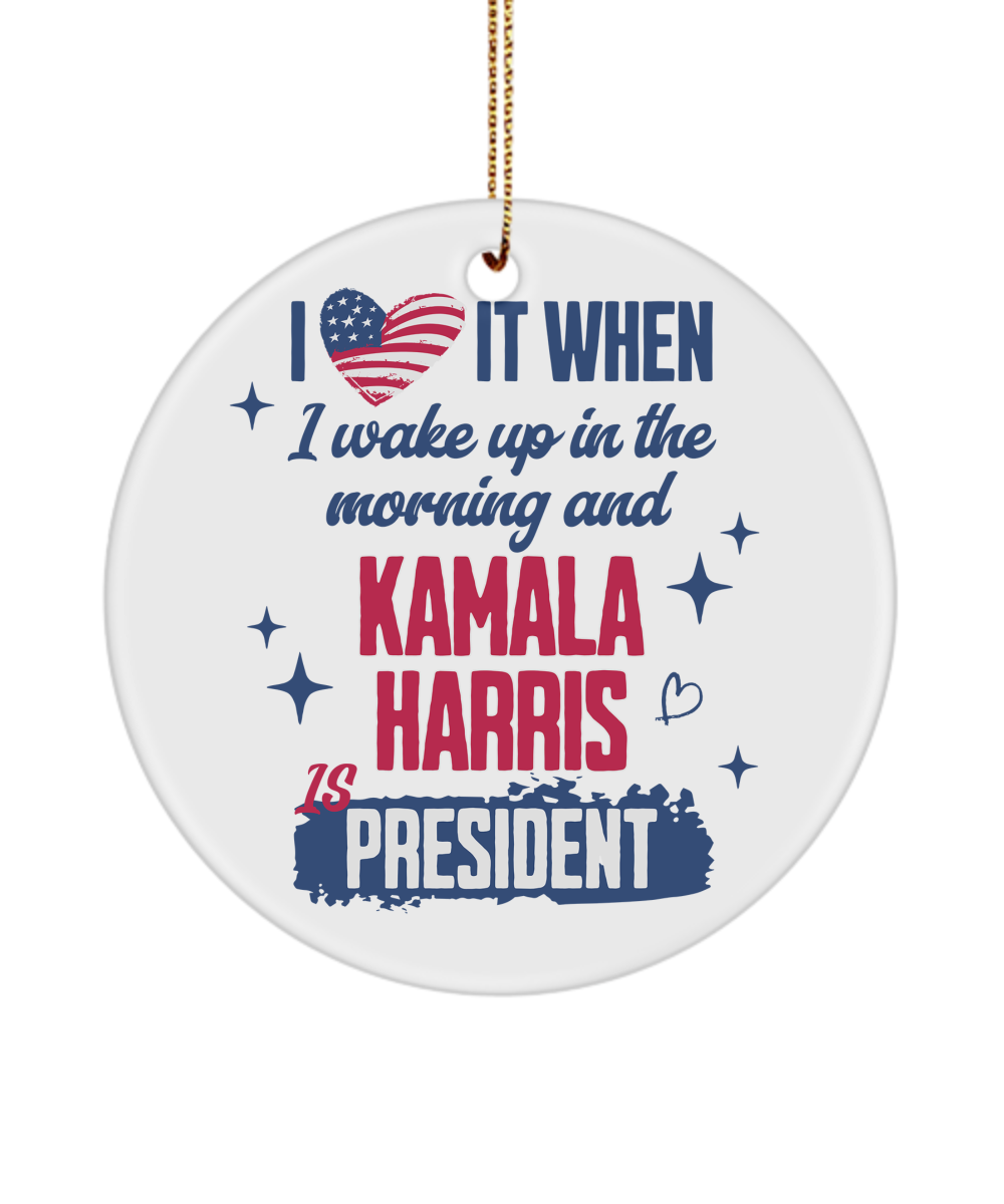 Madam President Kamala Harris Ornament, I Love it When I Wake Up in the Morning and Kamala is President Ceramic Christmas Ornament