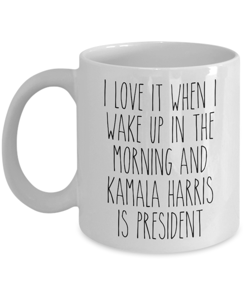 President Kamala Harris Mug, I Love it When I Wake Up and Kamala Harris is President Coffee Cup