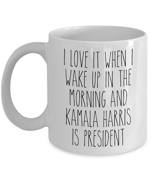 President Kamala Harris Mug, I Love it When I Wake Up and Kamala Harris is President Coffee Cup