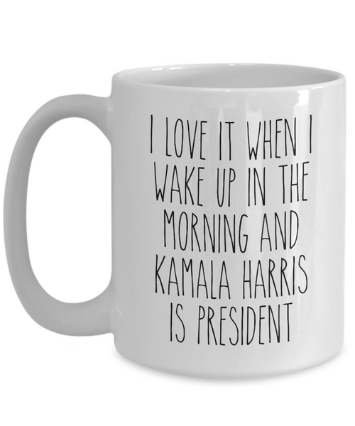 President Kamala Harris Mug, I Love it When I Wake Up and Kamala Harris is President Coffee Cup