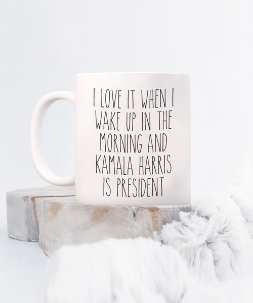 President Kamala Harris Mug, I Love it When I Wake Up and Kamala Harris is President Coffee Cup