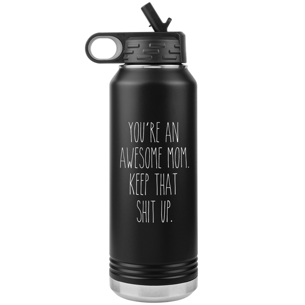 You're An Awesome Mom Keep That Shit Up Water Bottle Insulated Tumbler 32oz BPA Free