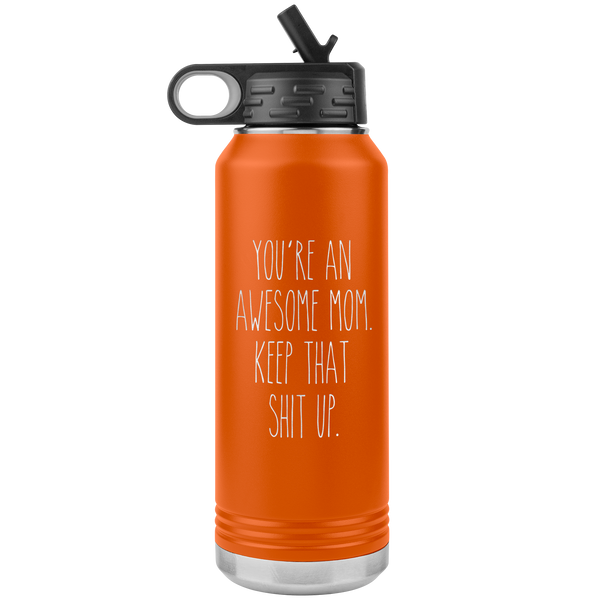 You're An Awesome Mom Keep That Shit Up Water Bottle Insulated Tumbler 32oz BPA Free