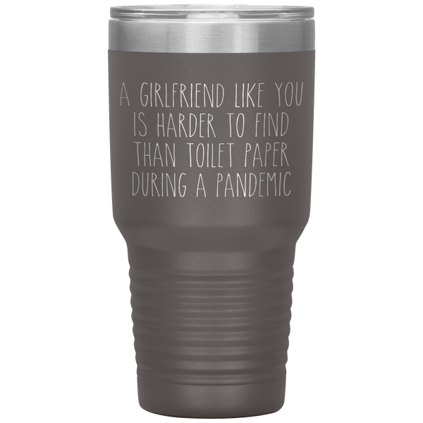 A Girlfriend Like You is Harder to Find Than Toilet Paper During a Pandemic Tumbler Mug Travel Coffee Cup 30oz BPA Free