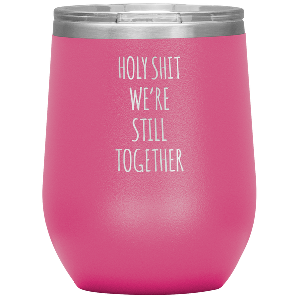 Anniversary Gift Holy Shit We're Still Together Stemless Insulated Wine Tumbler BPA Free 12oz