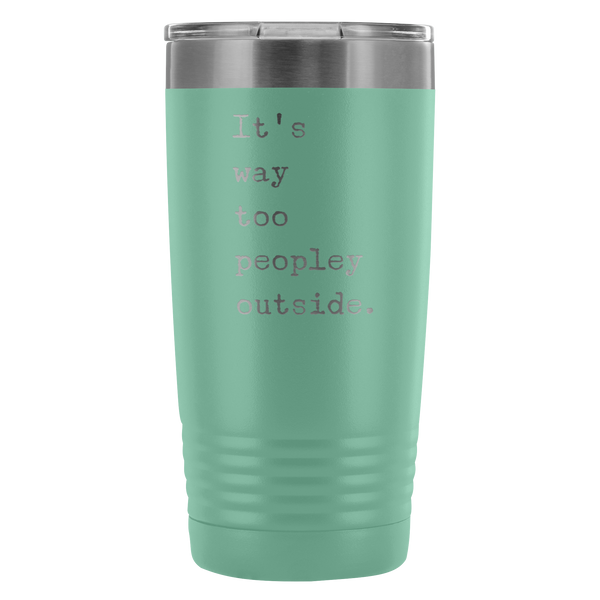 It's Way Too Peopley Outside Tumbler 20 oz. Mug Travel Coffee Cup-Cute But Rude