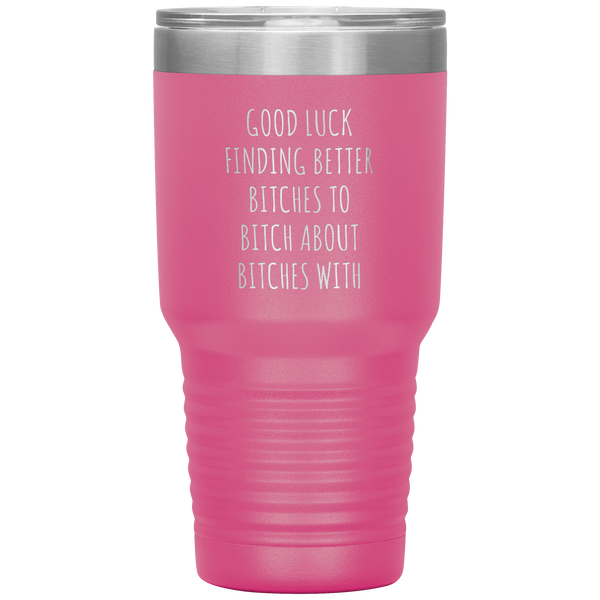 Funny Coworker Gift for Coworker Leaving Going Away Gifts For Colleague Good Luck Finding Better Bitches Tumbler Travel Coffee Cup 30oz BPA Free