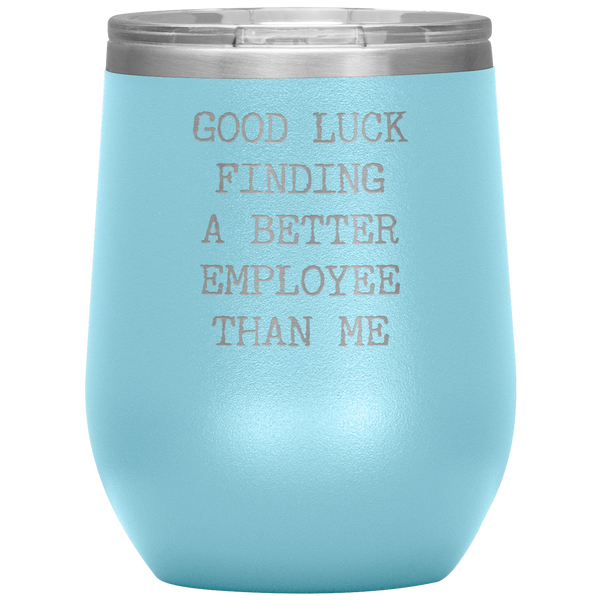 Funny Boss Gift Good Luck Finding a Better Employee Than Me Stemless Insulated Wine Tumbler BPA Free 12oz