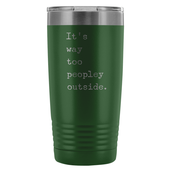 It's Way Too Peopley Outside Tumbler 20 oz. Mug Travel Coffee Cup-Cute But Rude