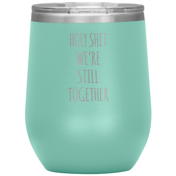 Anniversary Gift Holy Shit We're Still Together Stemless Insulated Wine Tumbler BPA Free 12oz