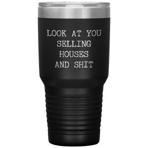 Real Estate Agent Gift Look At You Selling Houses And Shit Funny Real Estate Broker Tumbler Travel Coffee Cup 30oz BPA Free