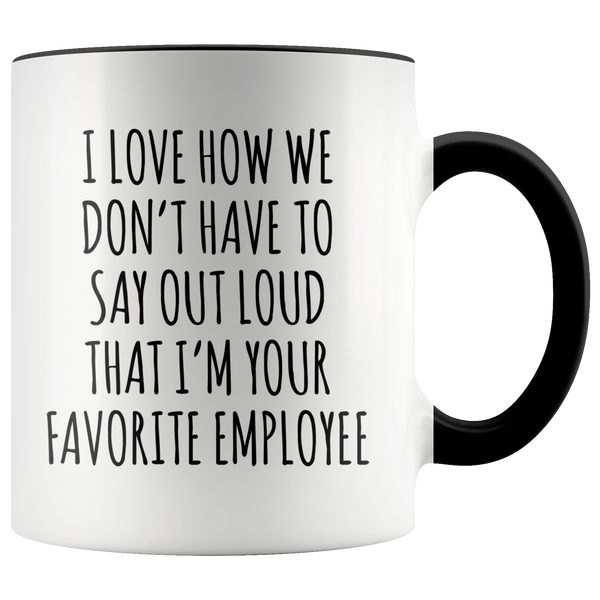 Boss's Day Gift I Love How We Don't Have to Say Out Loud That I'm Your Favorite Employee  Mug Happy Bosses Day Coffee Cup