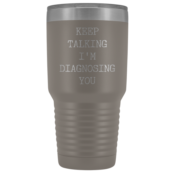 Keep Talking I'm Diagnosing You Funny Psychologist Gift Psychiatry SLP Tumbler Insulated Hot Cold Travel Coffee Cup 30oz BPA Free