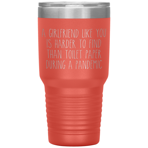 A Girlfriend Like You is Harder to Find Than Toilet Paper During a Pandemic Tumbler Mug Travel Coffee Cup 30oz BPA Free