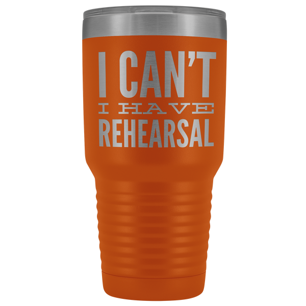 I Can't I Have Rehearsal Tumbler Funny Actor Gift for Thespians Mug Insulated Hot Cold Travel Coffee Cup 30oz BPA Free