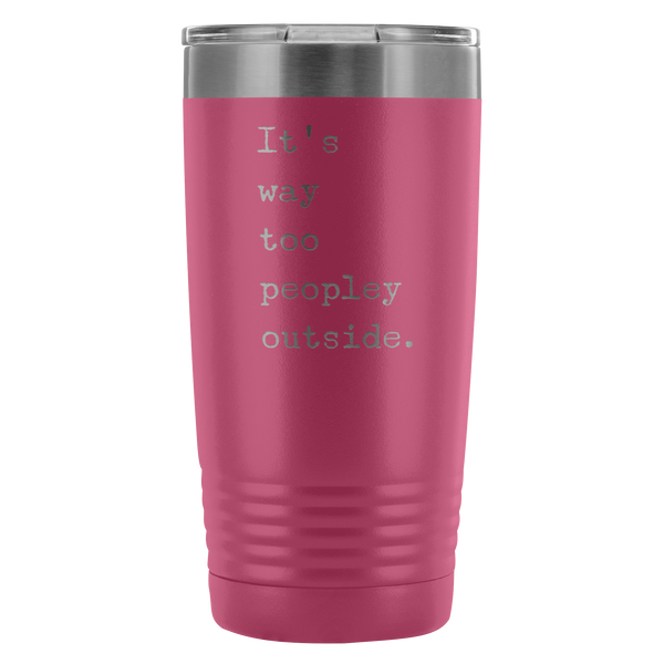 It's Way Too Peopley Outside Tumbler 20 oz. Mug Travel Coffee Cup-Cute But Rude