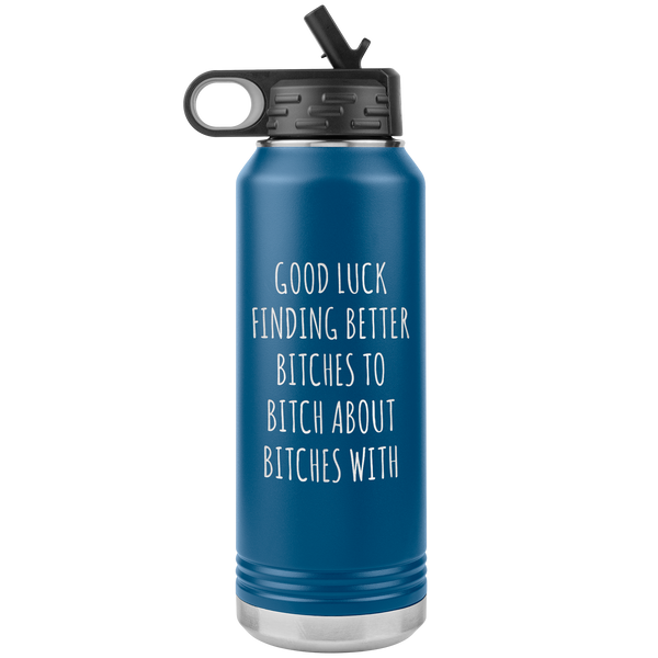 Good Luck Finding Better Bitches Funny Coworker Gift for Leaving Going Away Office for Colleague Water Bottle Insulated 32oz BPA Free