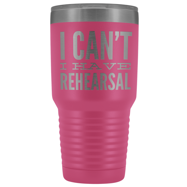 I Can't I Have Rehearsal Tumbler Funny Actor Gift for Thespians Mug Insulated Hot Cold Travel Coffee Cup 30oz BPA Free