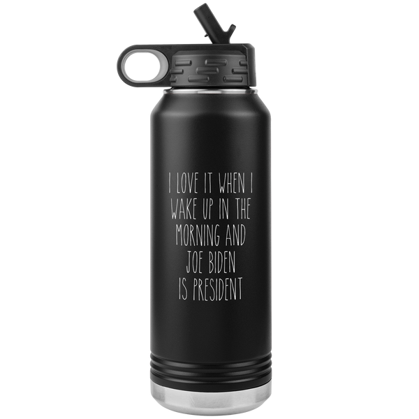 I Love it When I Wake Up in the Morning and Joe Biden is President Insulated Water Bottle Tumbler 32oz BPA Free