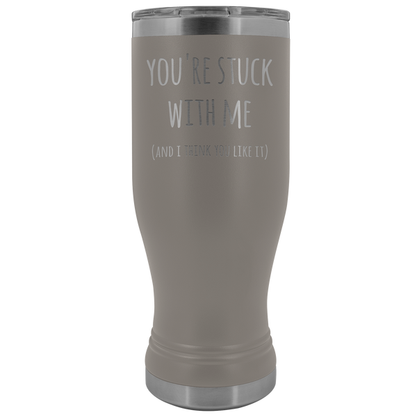 You're Stuck With Me Mug New Relationship Gifts Anniversary Valentines Day Funny Pilsner Tumbler Insulated Travel Coffee Cup 20oz BPA Free