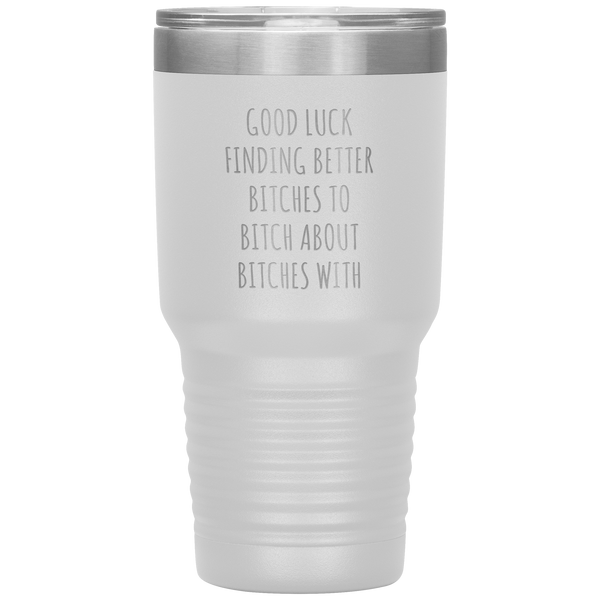 Funny Coworker Gift for Coworker Leaving Going Away Gifts For Colleague Good Luck Finding Better Bitches Tumbler Travel Coffee Cup 30oz BPA Free