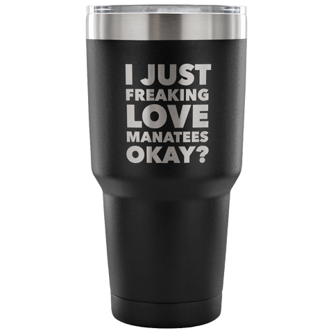 Manatee Gifts I Just Freaking Love Manatees Tumbler Metal Mug Double Wall Vacuum Insulated Hot & Cold Travel Cup 30oz BPA Free-Cute But Rude