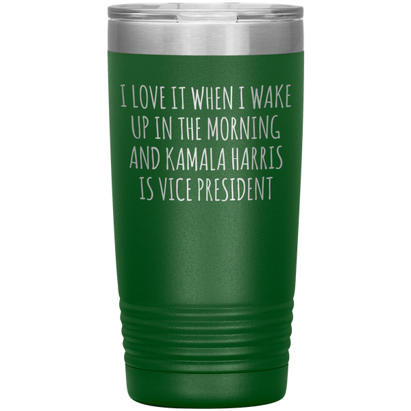 I Love it When I Wake Up in the Morning and Kamala Harris is Vice President Tumbler Insulated Travel Democrat Gifts Coffee Cup 20oz BPA Free