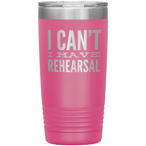 I Can't I Have Rehearsal Tumbler Funny Actor Gift for Thespians Theater Dance Mug Insulated Travel Coffee Cup 20oz BPA Free