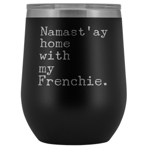 Frenchie Mom Gifts French Bulldog Dad Namast'ay Home With My Frenchie Wine Tumbler BPA Free 12oz Travel Cup