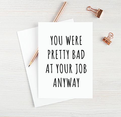 You Were Pretty Bad At Your Job Anyway