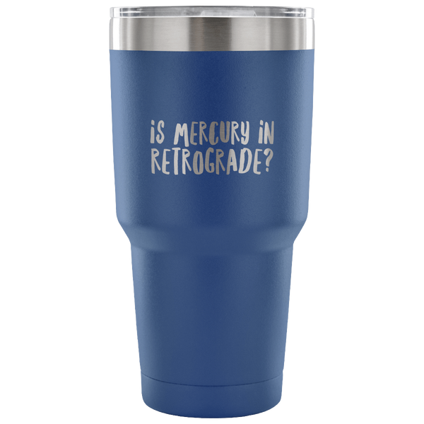 Is Mercury in Retrograde Tumbler Metal Mug Double Wall Vacuum Insulated Hot & Cold Travel Cup 30oz BPA Free-Cute But Rude