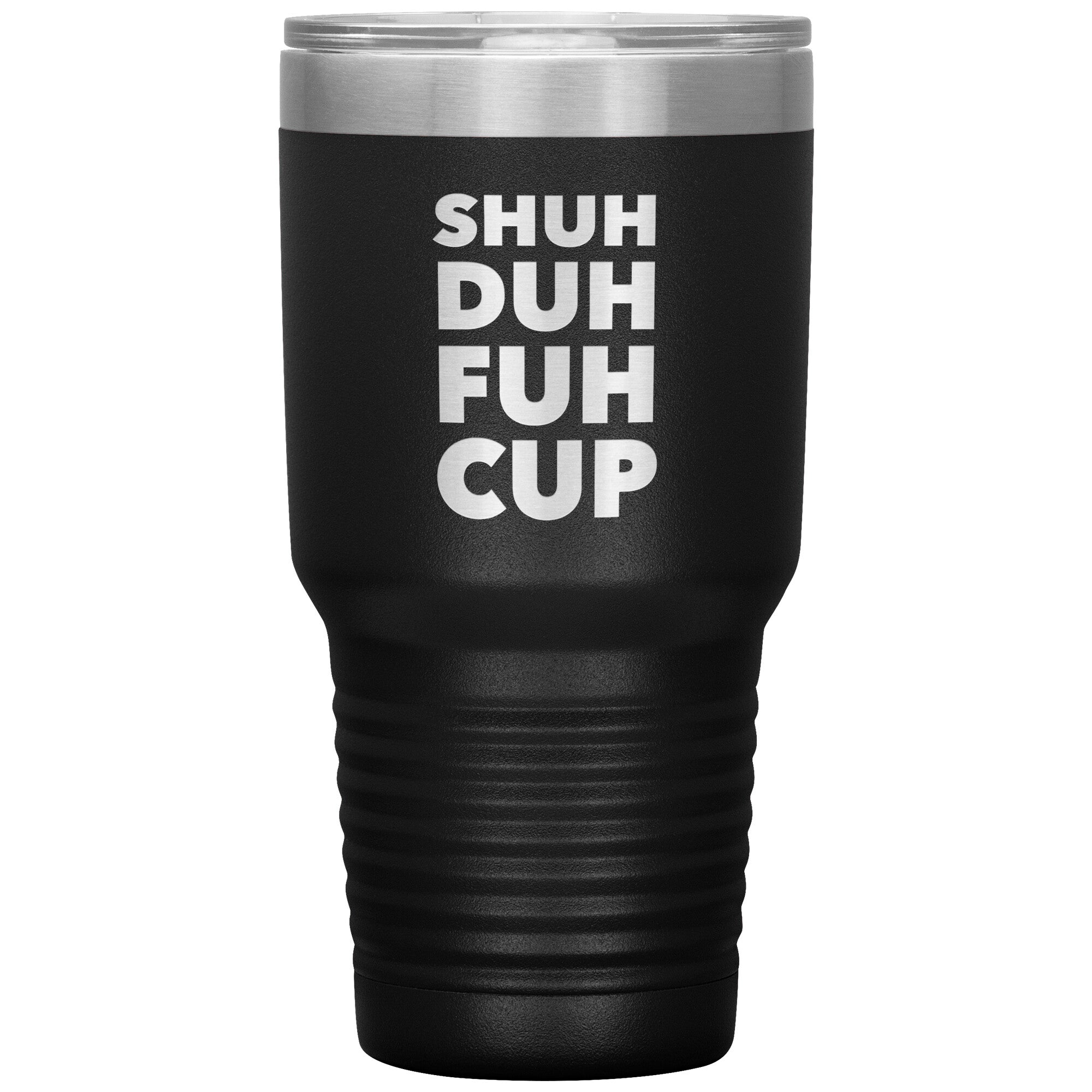 https://www.cutebutrude.com/cdn/shop/products/Shuh_Duh_Fuh_Cup_Funny_Tumbler_Metal_Mug_30oz_Tumbler_Black_Mockup_png_1024x1024@2x.jpg?v=1667584568