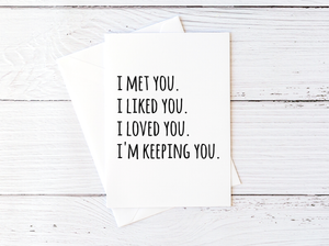 I Met You. I Liked You. I Loved You. I'm Keeping You.