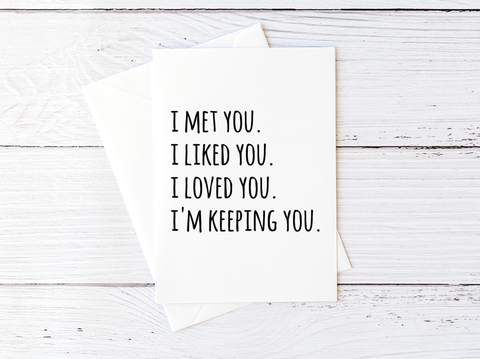 I Met You. I Liked You. I Loved You. I'm Keeping You.