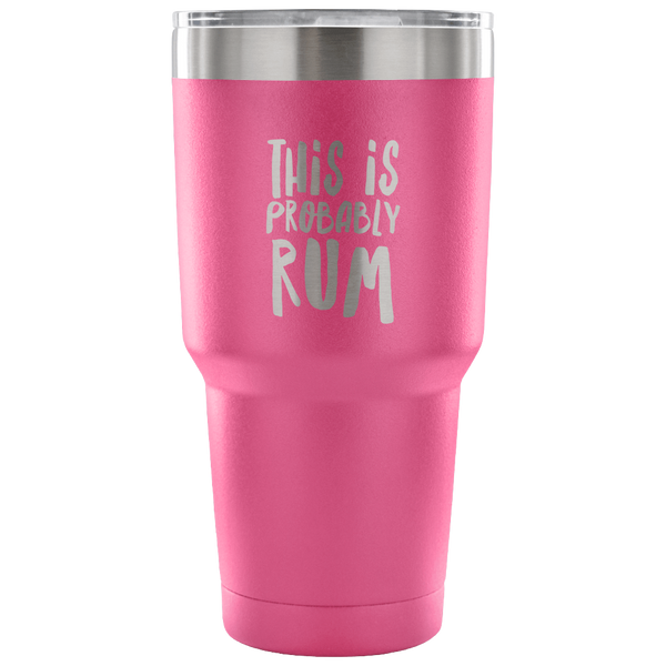 This is Probably Rum Tumbler Double Wall Vacuum Insulated Hot Cold Travel Cup 30oz BPA Free