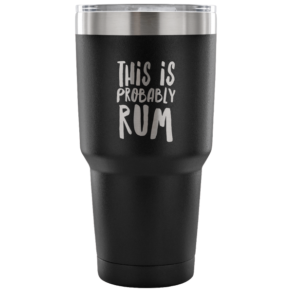 This is Probably Rum Tumbler Double Wall Vacuum Insulated Hot Cold Travel Cup 30oz BPA Free