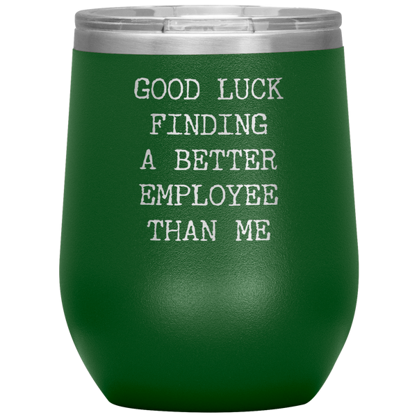 Funny Boss Gift Good Luck Finding a Better Employee Than Me Stemless Insulated Wine Tumbler BPA Free 12oz