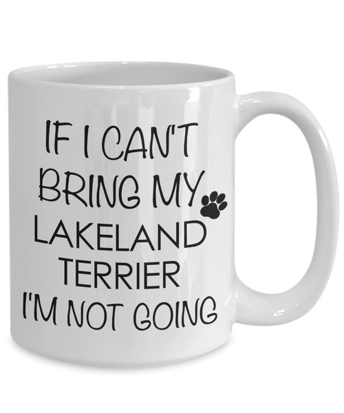 Lakeland Terrier Dog Merchandise If I Can't Bring My I'm Not Going Mug Ceramic Coffee Cup-Cute But Rude