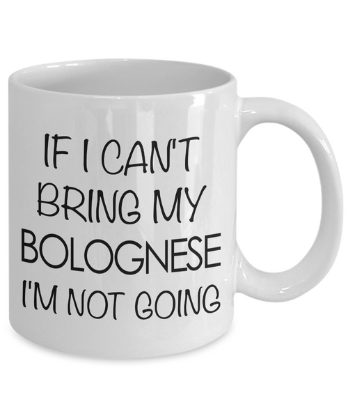 Bolognese Dog Gifts Bolognese Dog Coffee Mug - If I Can't Bring My Bolognese I'm Not Going Coffee Mug Ceramic Tea Cup-Cute But Rude