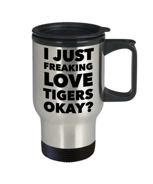 Tiger Coffee Travel Mug - I Just Freaking Love Tigers Okay? Stainless Steel Insulated Coffee Cup with Lid-Cute But Rude