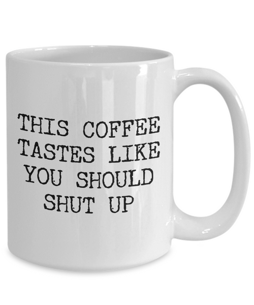 This Coffee Tastes Like You Should Shut Up Mug Funny Cup-Cute But Rude