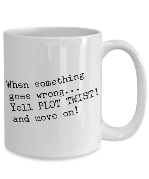 When Something Goes Wrong Yell Plot Twist And Move On Mug Ceramic Cup-Cute But Rude