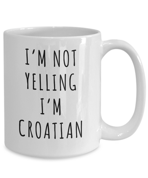 Croatia Mug Croatia Gifts I'm Not Yelling I'm Croatian Mug Funny Coffee Cup