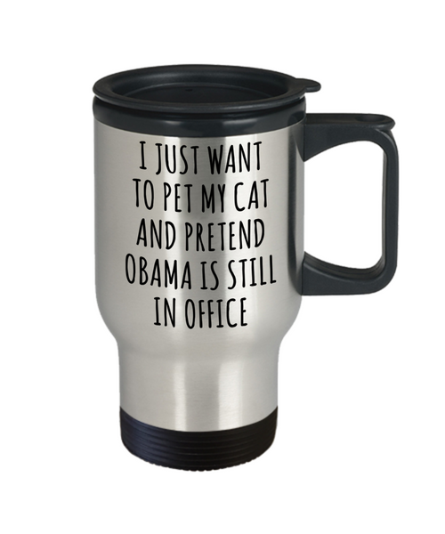 Democratic Gag Gifts I Just Want to Pet My Cat and Pretend Obama is Still in Office Mug Funny Stainless Steel Insulated Travel Coffee Cup-Cute But Rude