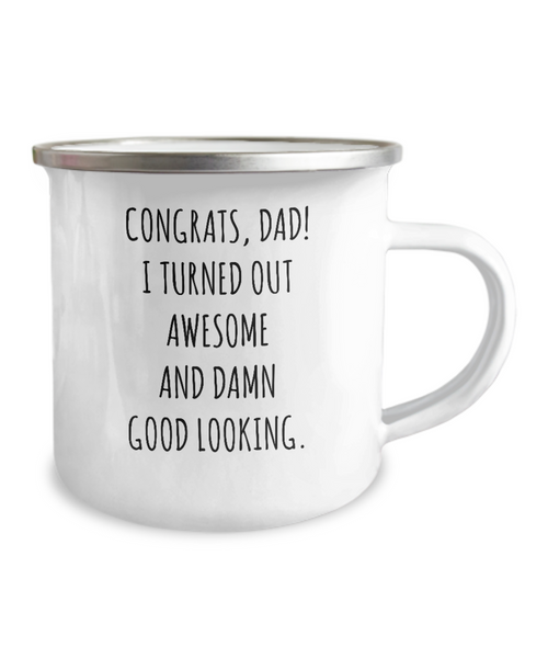 Congrats Dad I Turned Out Awesome And Damn Good Looking Father's Day Metal Camping Mug Coffee Cup Funny Gift