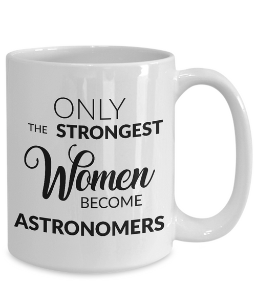 Astronomer Mug Astronomical Gifts - Only the Strongest Women Become Astronomers Coffee Mug Ceramic Tea Cup-Cute But Rude