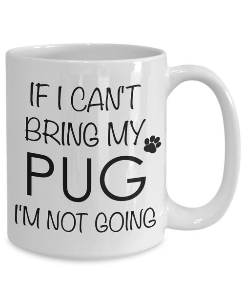 If I Can't Bring My Pug I'm Not Going Funny Coffee Mug Pug Gift Coffee Cup-Cute But Rude